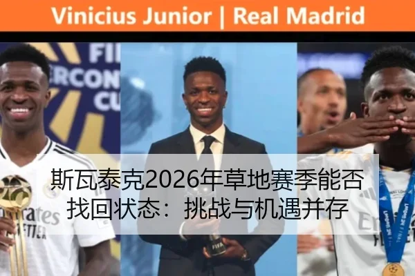 斯瓦泰克2026年草地赛季能否找回状态：挑战与机遇并存