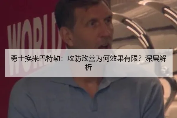 勇士换来巴特勒：攻防改善为何效果有限？深层解析