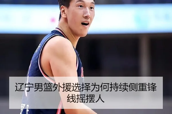 辽宁男篮外援选择为何持续侧重锋线摇摆人